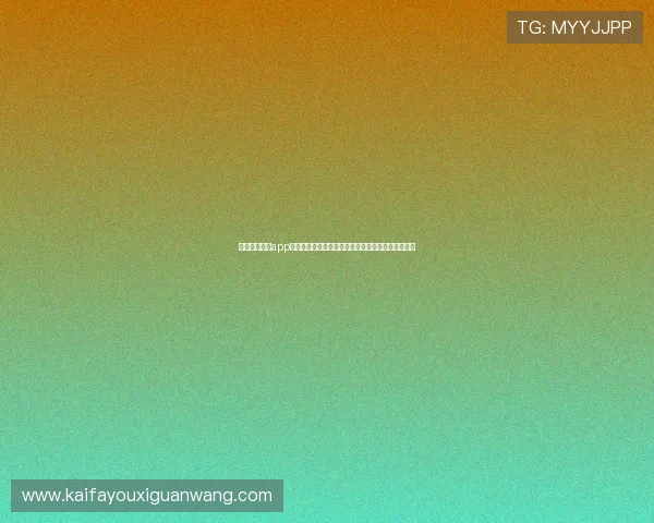 凯发娱乐官网app下载：多平台兼容支持，随时随地畅玩精彩娱乐内容